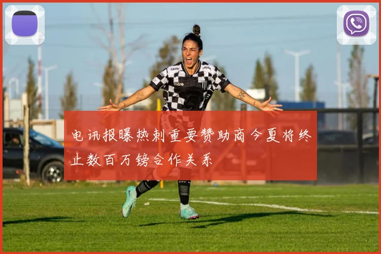 电讯报曝热刺重要赞助商今夏将终止数百万镑合作关系