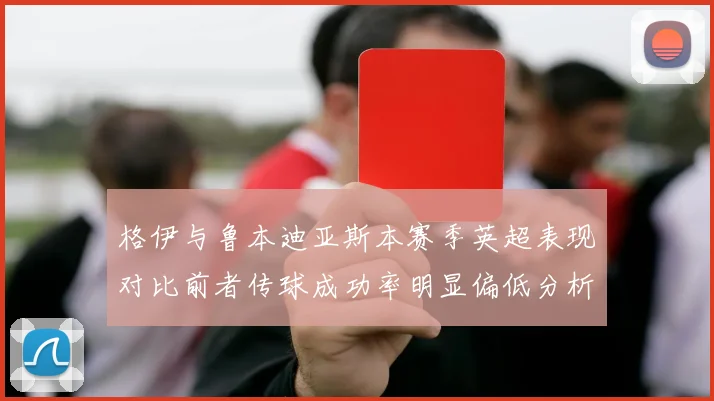 格伊与鲁本迪亚斯本赛季英超表现对比前者传球成功率明显偏低分析